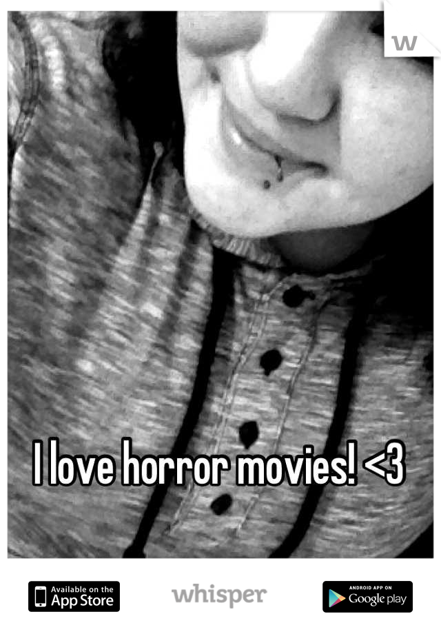 I love horror movies! <3