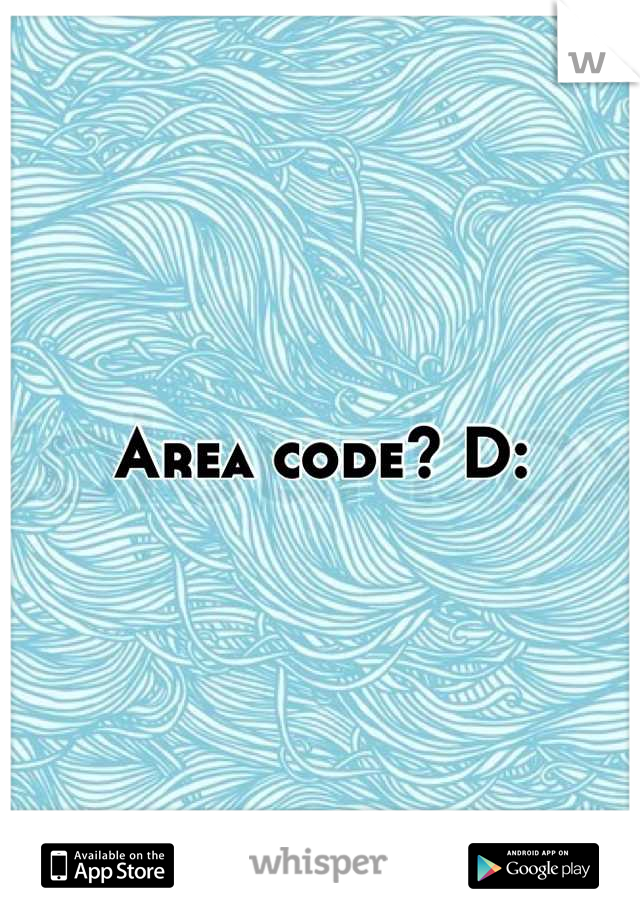 Area code? D: