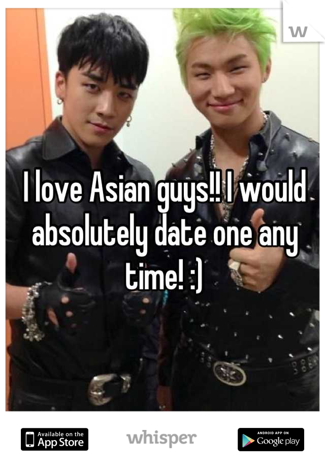 I love Asian guys!! I would absolutely date one any time! :)