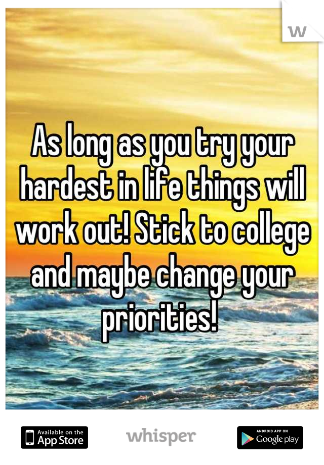 As long as you try your hardest in life things will work out! Stick to college and maybe change your priorities! 