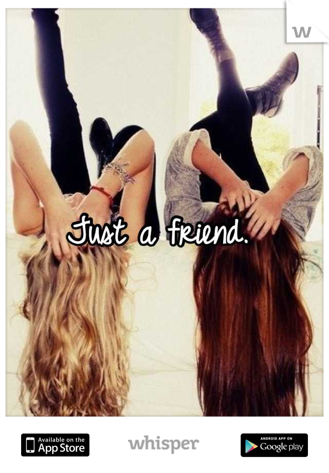 Just a friend. 