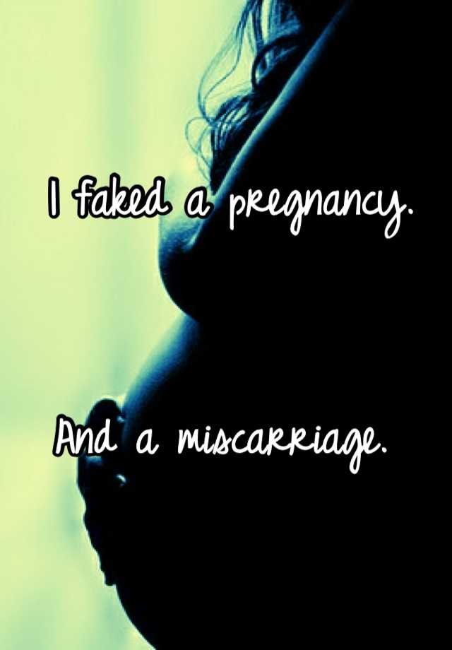 I faked a pregnancy. 


And a miscarriage. 