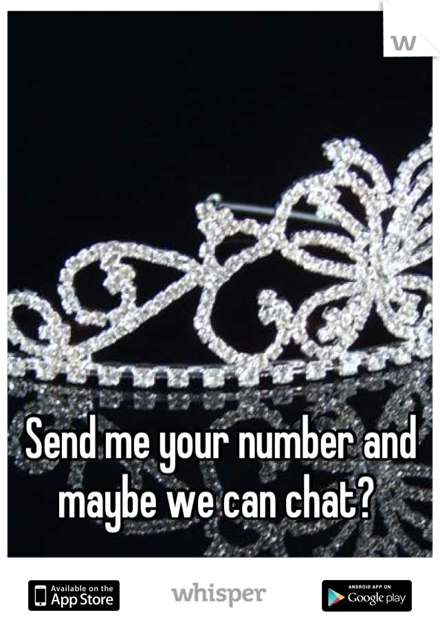 Send me your number and maybe we can chat? 