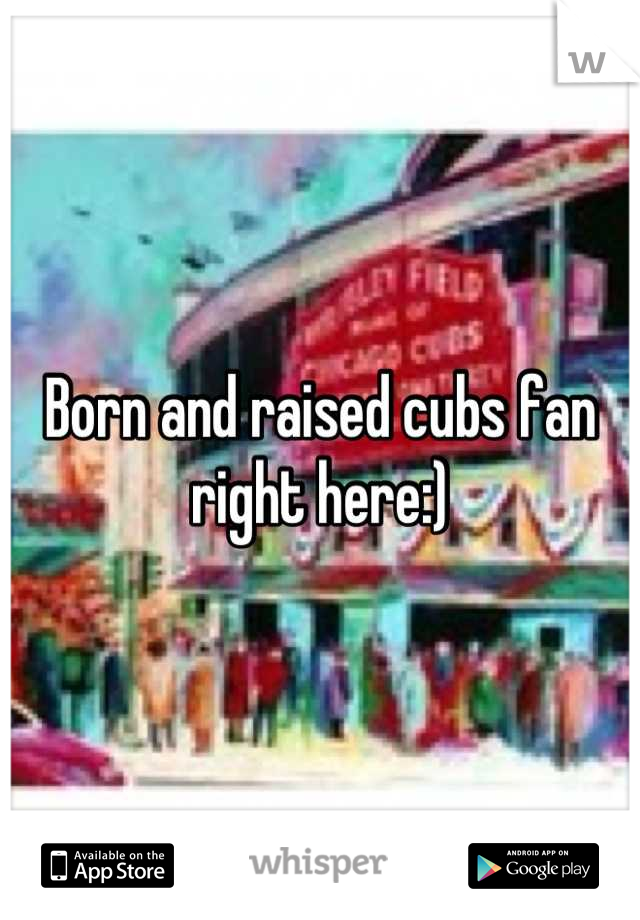 Born and raised cubs fan right here:)