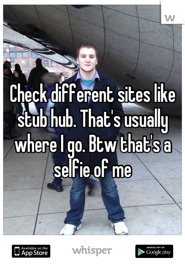 Check different sites like stub hub. That's usually where I go. Btw that's a selfie of me