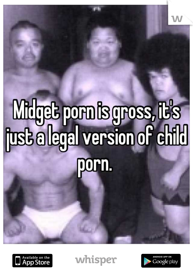 Midget porn is gross, it's just a legal version of child porn. 