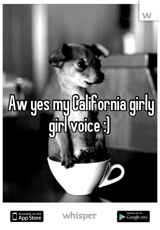 Aw yes my California girly girl voice :) 