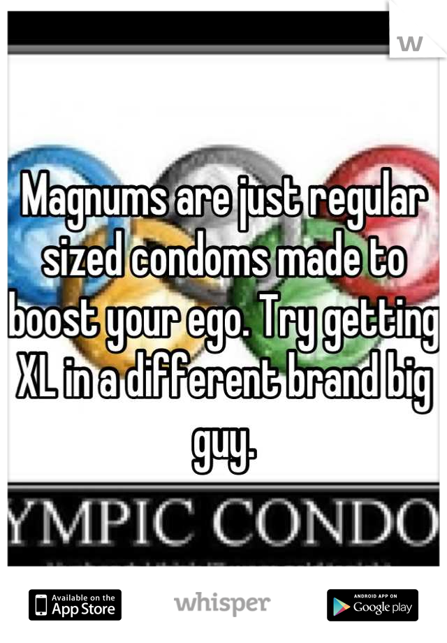 Magnums are just regular sized condoms made to boost your ego. Try getting XL in a different brand big guy.