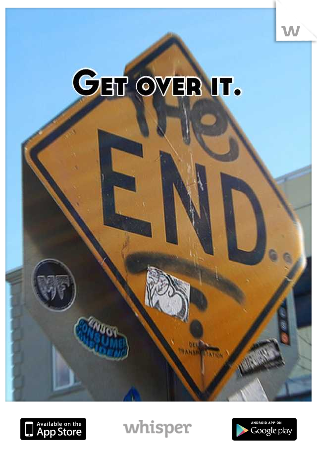 Get over it. 