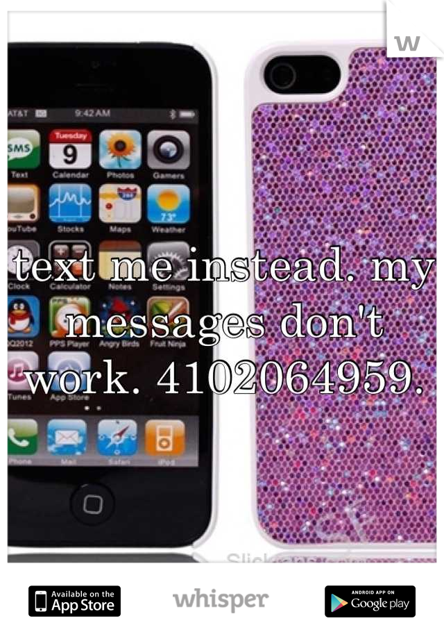text me instead. my messages don't work. 4102064959.