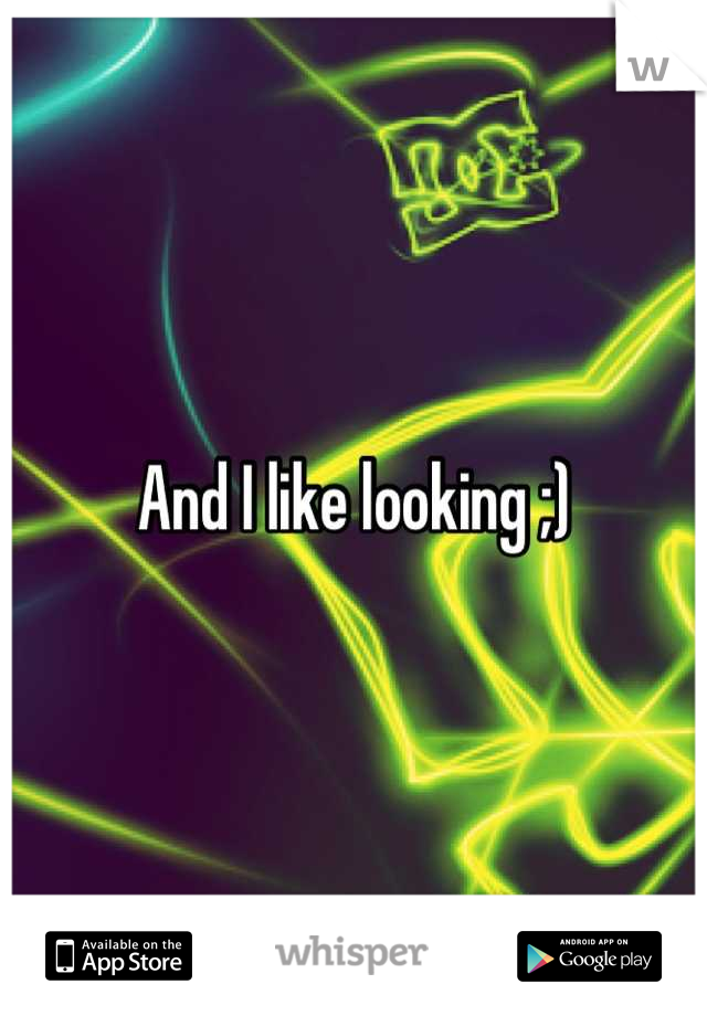 And I like looking ;)