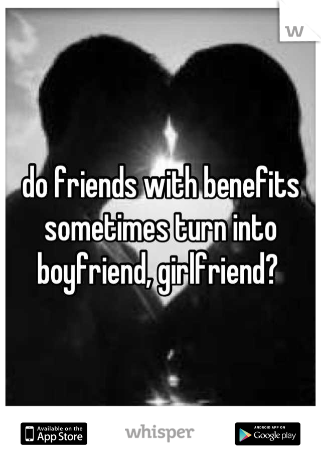 do friends with benefits sometimes turn into boyfriend, girlfriend? 
