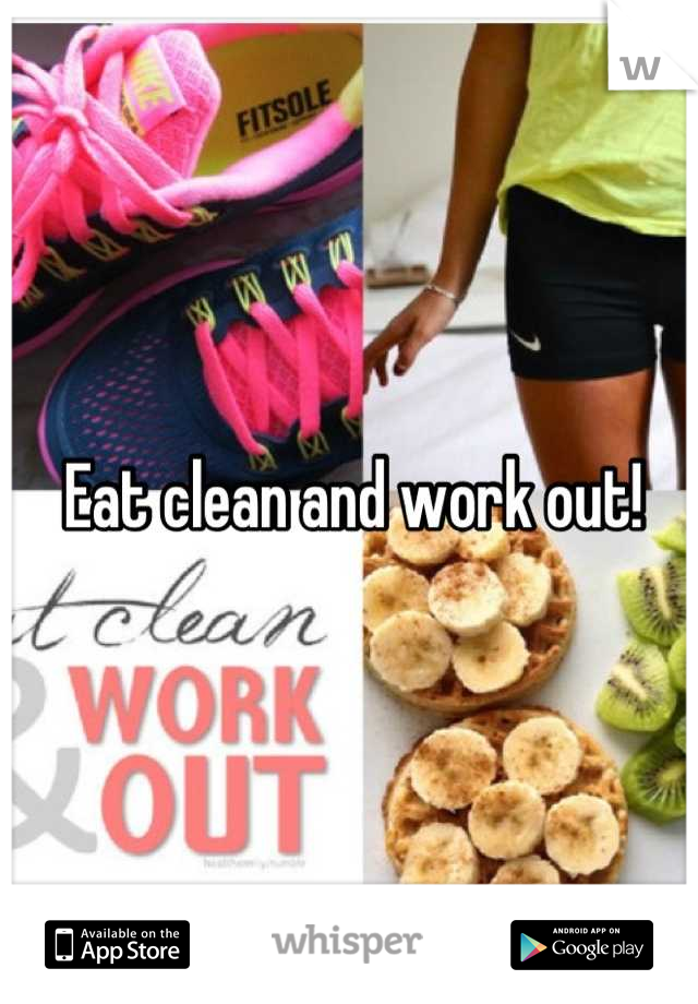 Eat clean and work out!