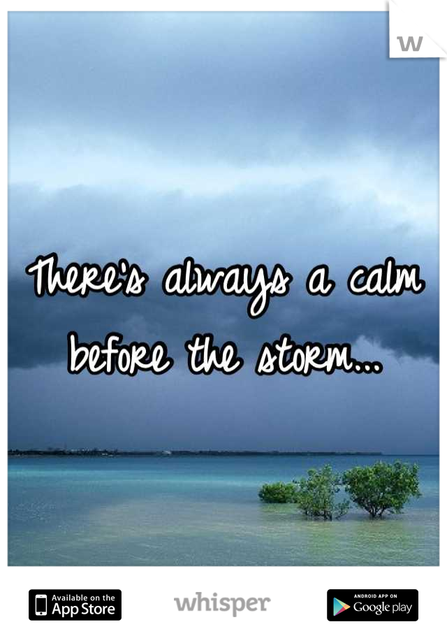 There's always a calm before the storm...