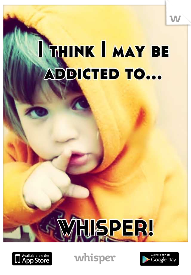 I think I may be addicted to...






 WHISPER!