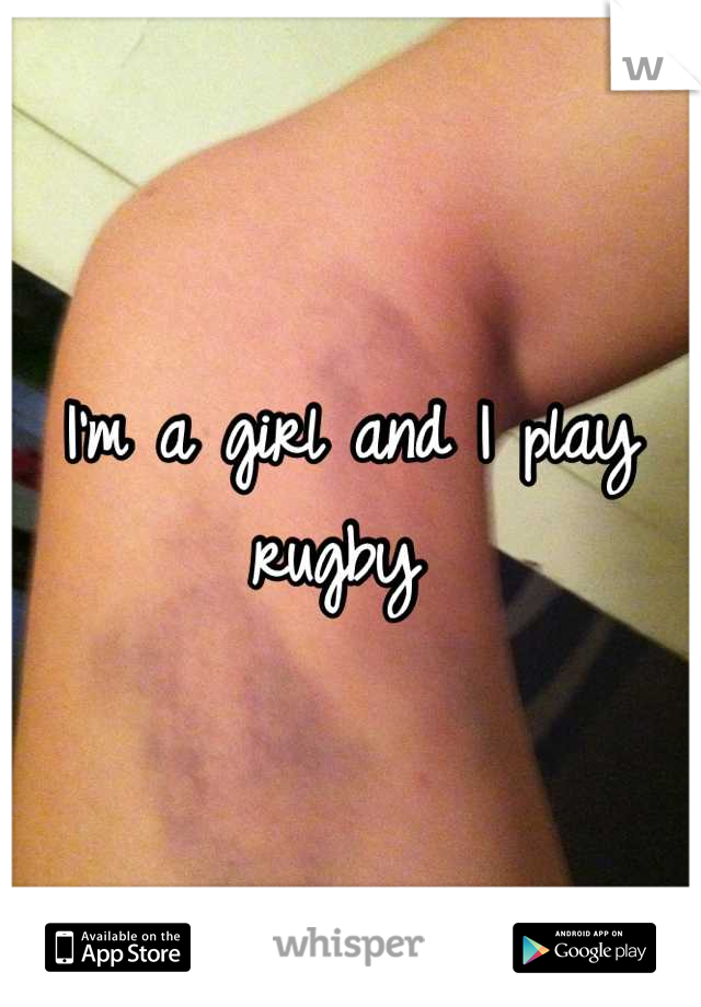 I'm a girl and I play rugby 