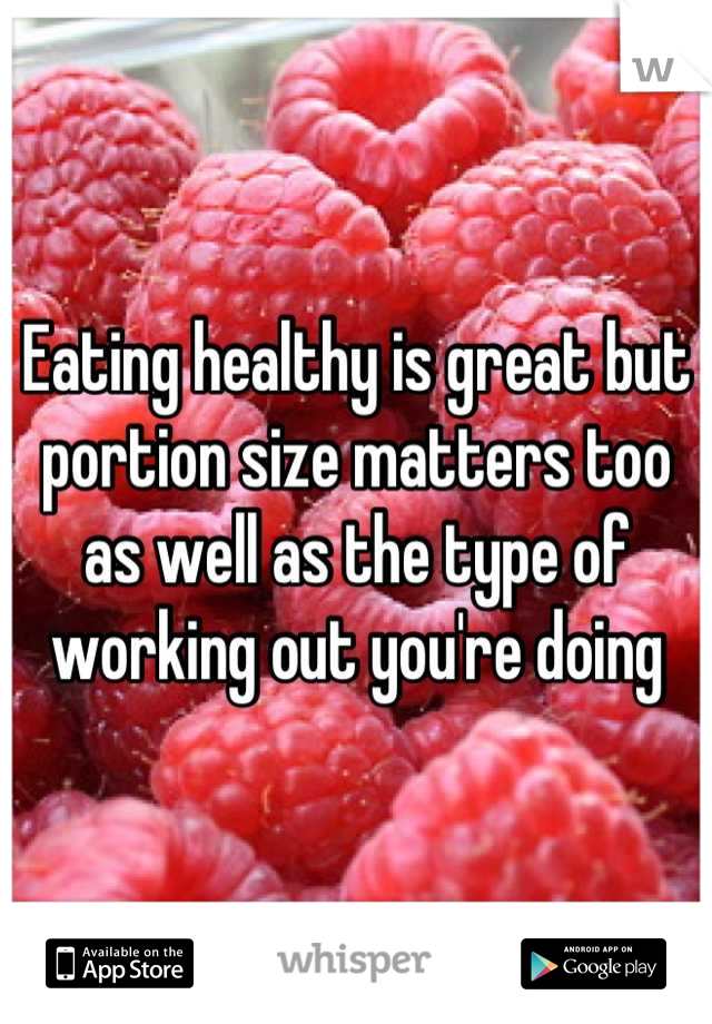 Eating healthy is great but portion size matters too as well as the type of working out you're doing