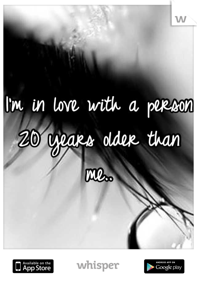 I'm in love with a person 20 years older than me..