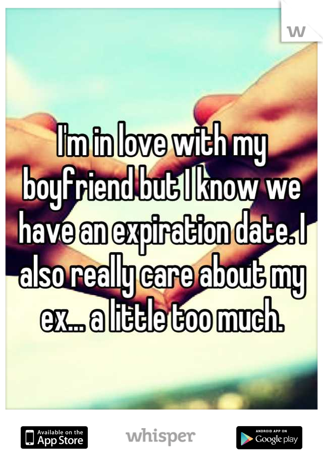 I'm in love with my boyfriend but I know we have an expiration date. I also really care about my ex... a little too much.