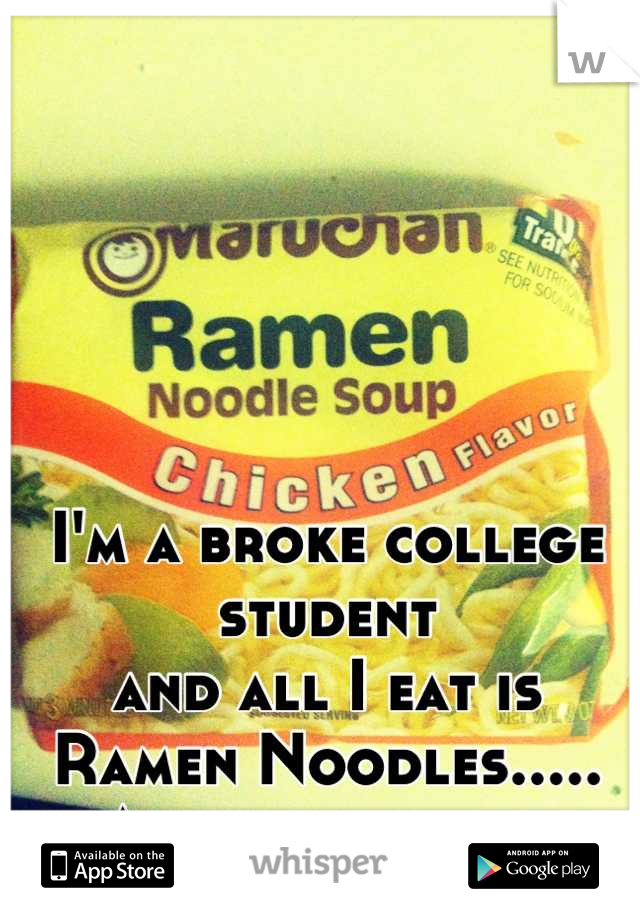 I'm a broke college student 
and all I eat is 
Ramen Noodles.....
And love them. 