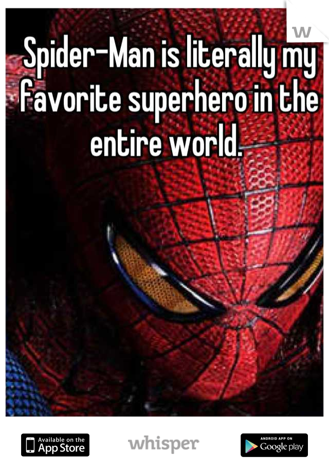 Spider-Man is literally my favorite superhero in the entire world. 