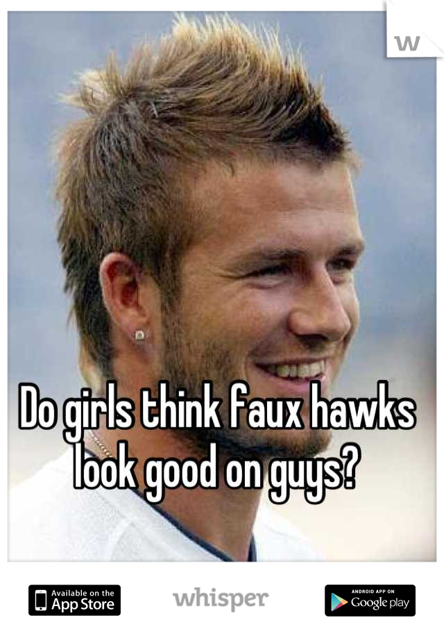 Do girls think faux hawks look good on guys?