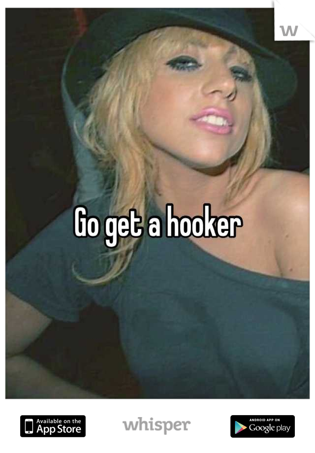 Go get a hooker
