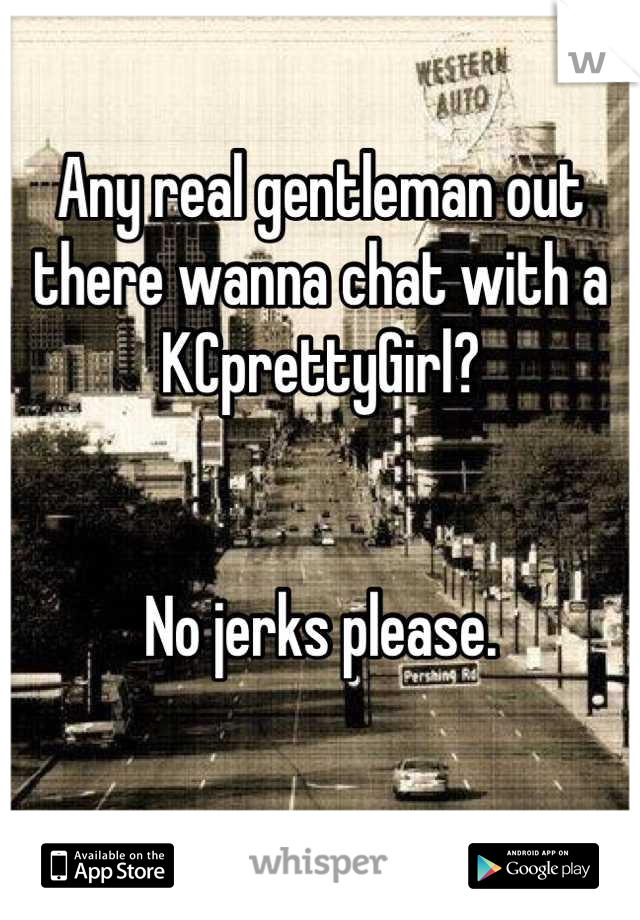 Any real gentleman out there wanna chat with a KCprettyGirl? 


No jerks please. 

