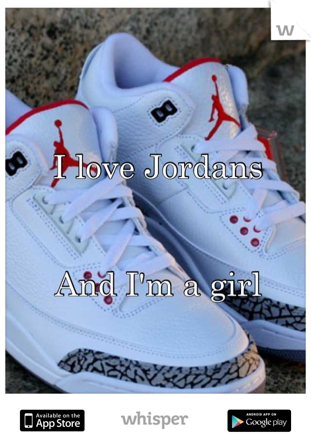 I love Jordans


And I'm a girl