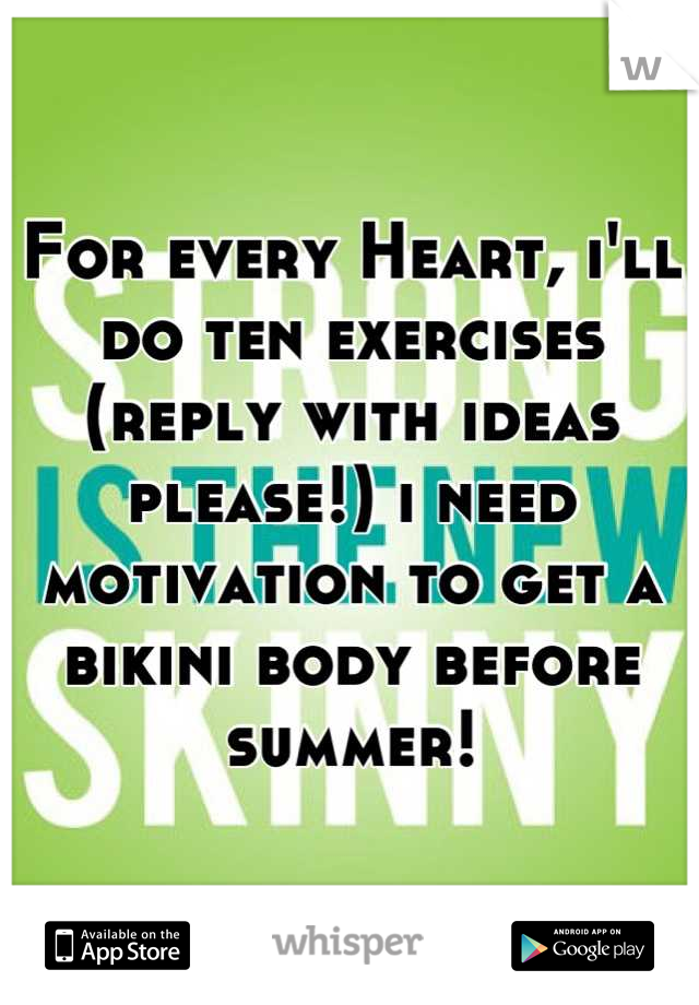 For every Heart, i'll do ten exercises (reply with ideas please!) i need motivation to get a bikini body before summer!