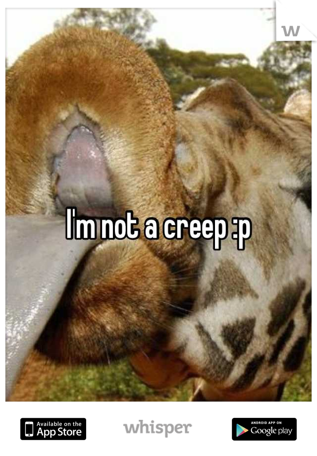 I'm not a creep :p