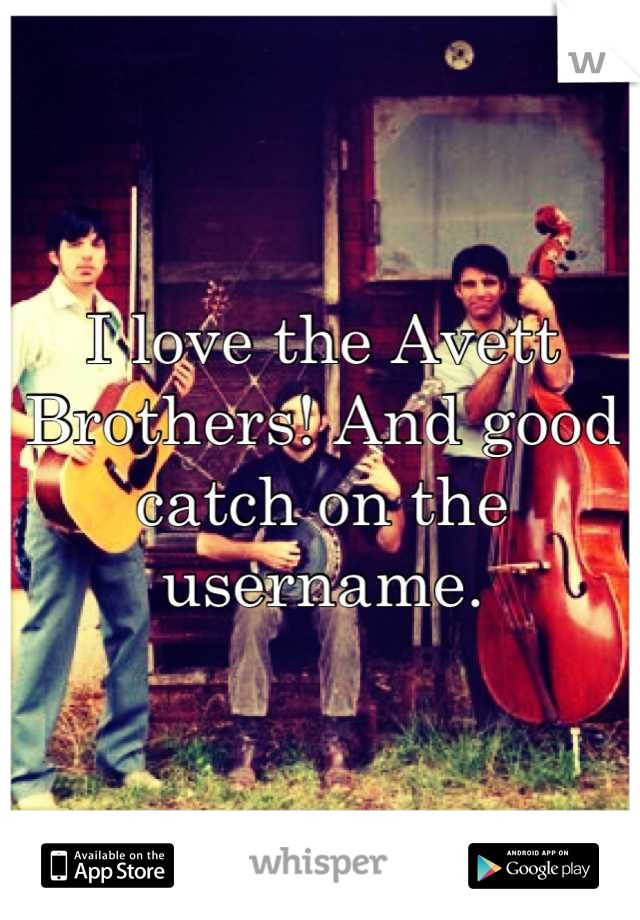 I love the Avett Brothers! And good catch on the username.