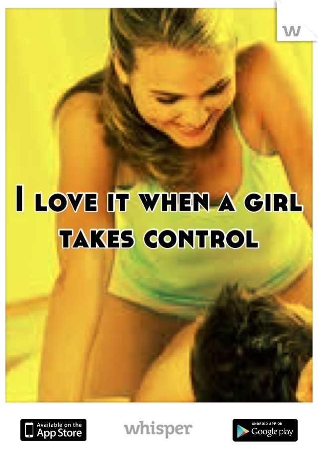 I love it when a girl takes control