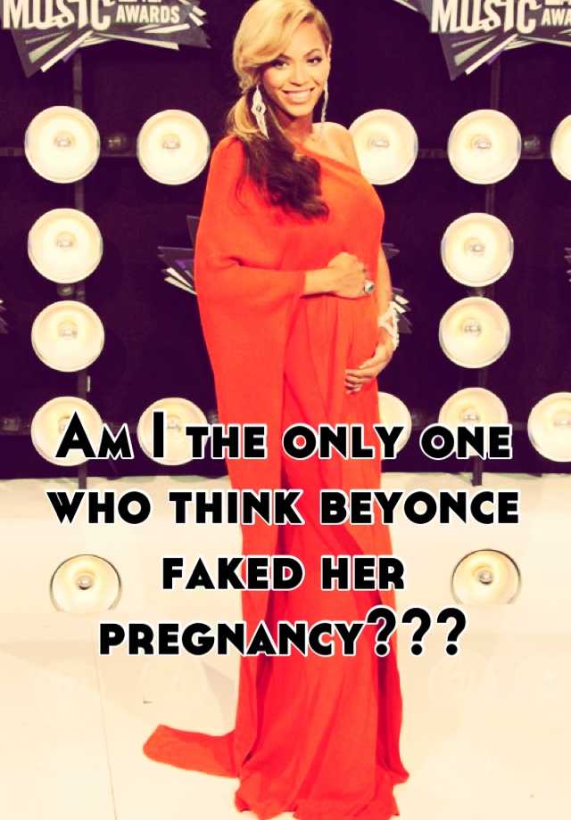 Am I the only one who think beyonce faked her pregnancy???