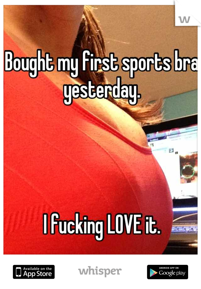 Bought my first sports bra yesterday.




I fucking LOVE it.