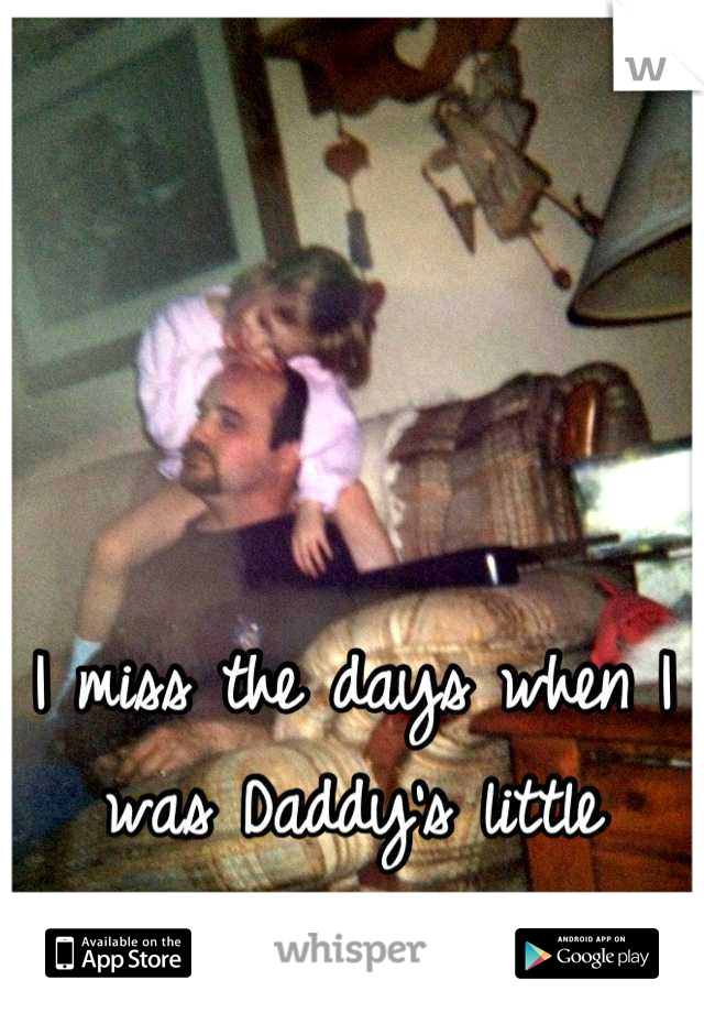 I miss the days when I was Daddy's little princess