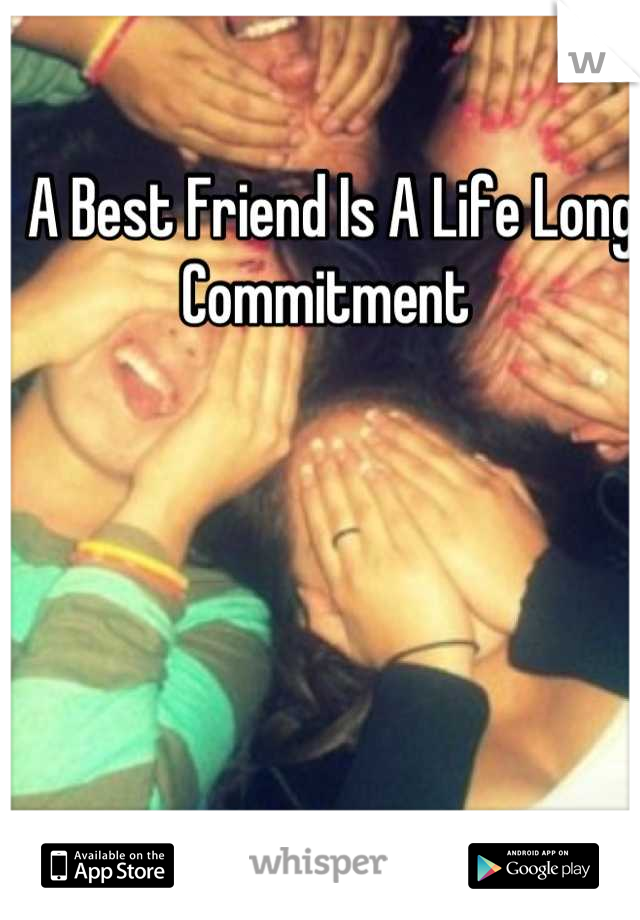 A Best Friend Is A Life Long Commitment 