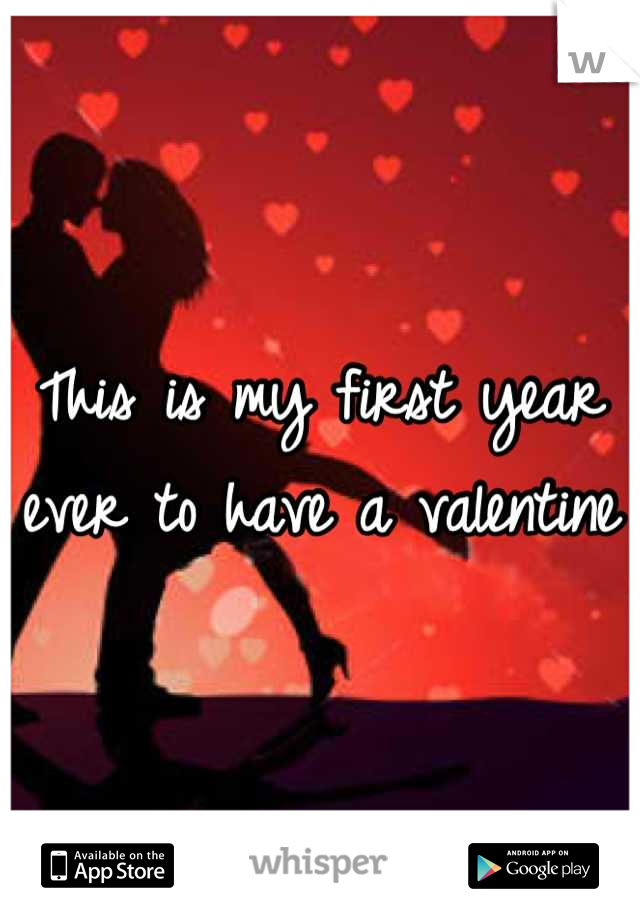 This is my first year ever to have a valentine