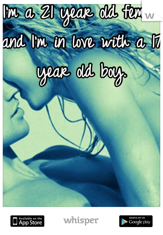 I'm a 21 year old female and I'm in love with a 17 year old boy. 




WTF is wrong with me?