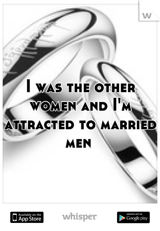 I was the other women and I'm attracted to married men 