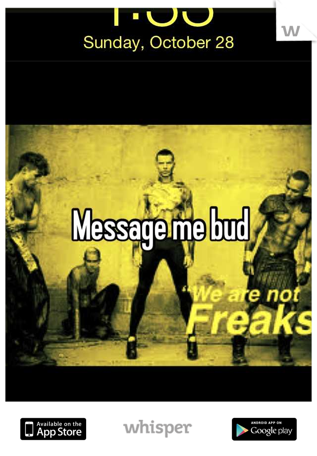 Message me bud