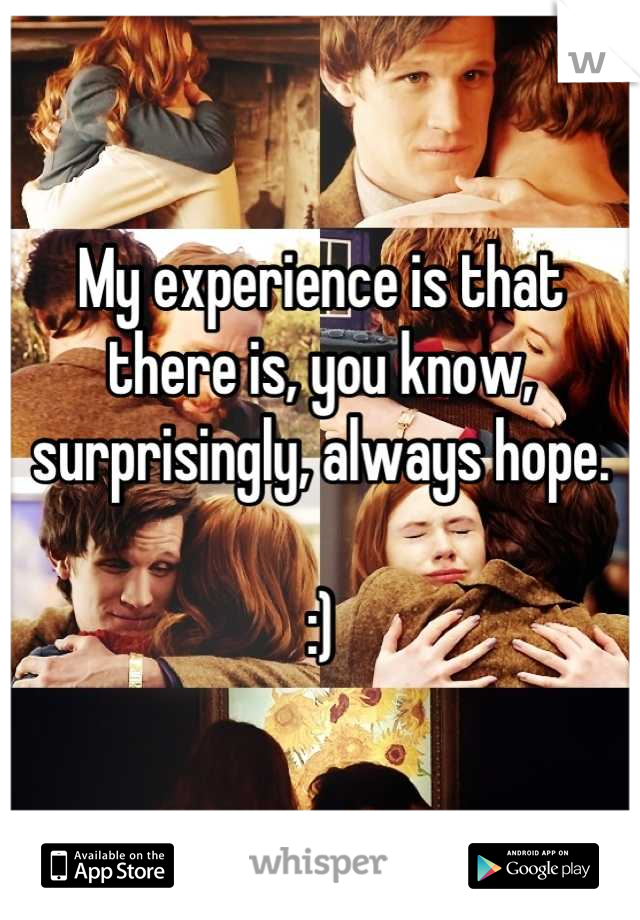 My experience is that there is, you know, surprisingly, always hope.

:)