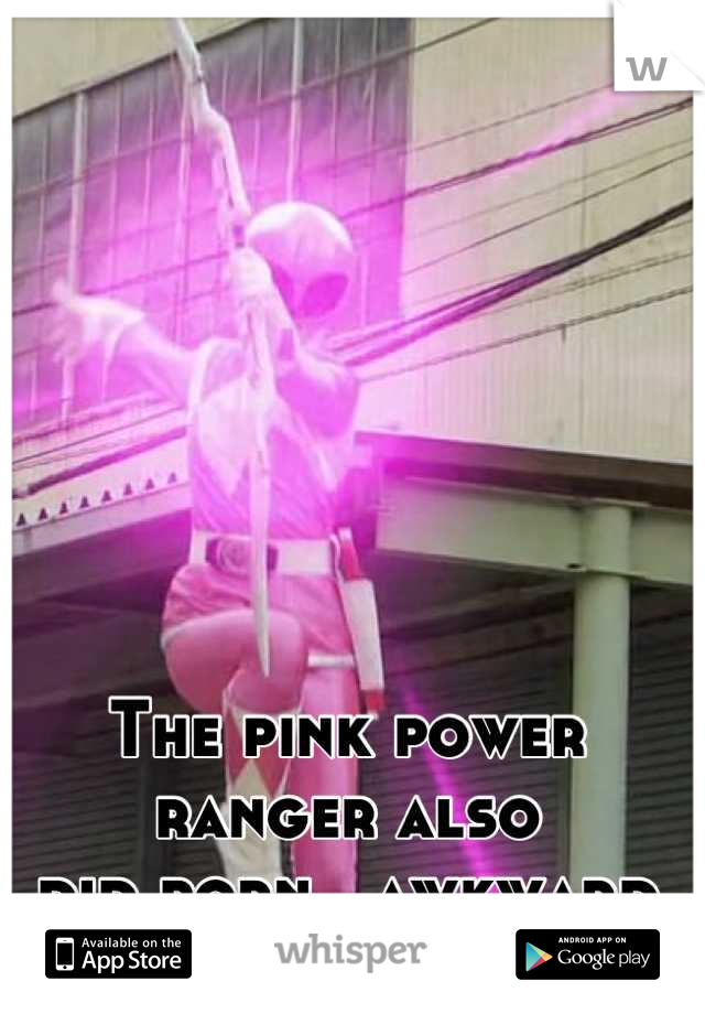 The pink power ranger also 
did porn...awkward