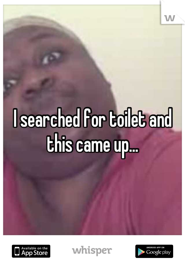 I searched for toilet and this came up...