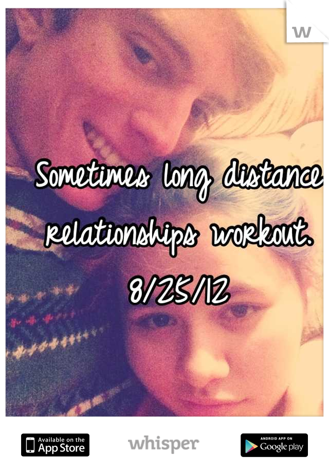 Sometimes long distance relationships workout. 
8/25/12