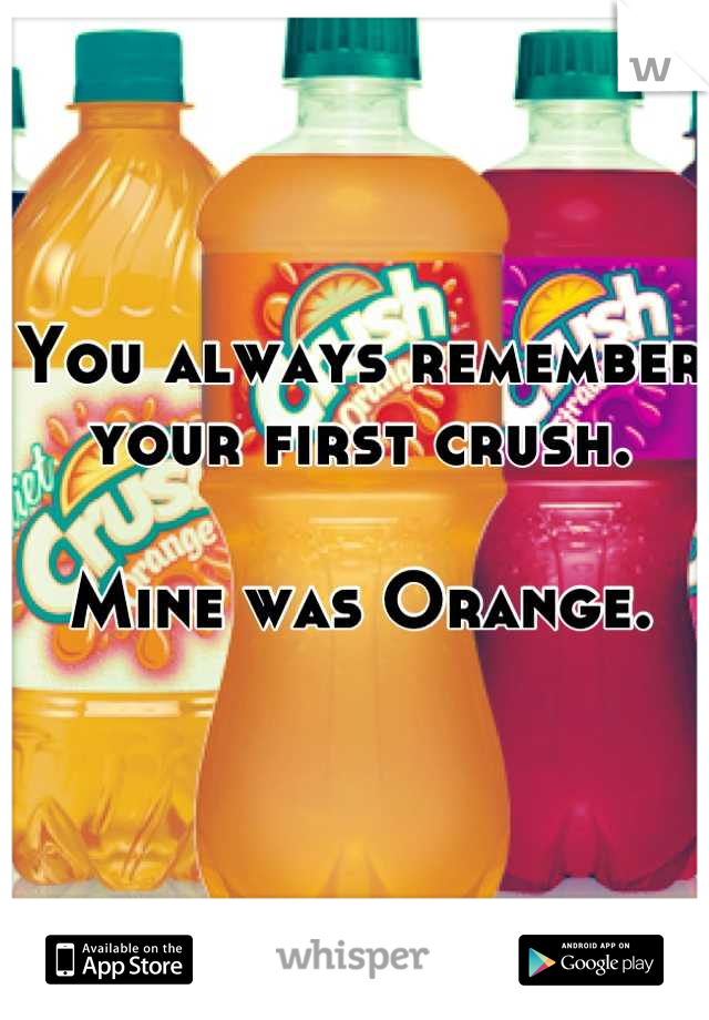 You always remember your first crush.

Mine was Orange.