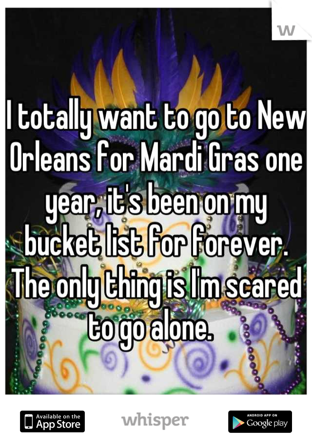 I totally want to go to New Orleans for Mardi Gras one year, it's been on my bucket list for forever. The only thing is I'm scared to go alone.  