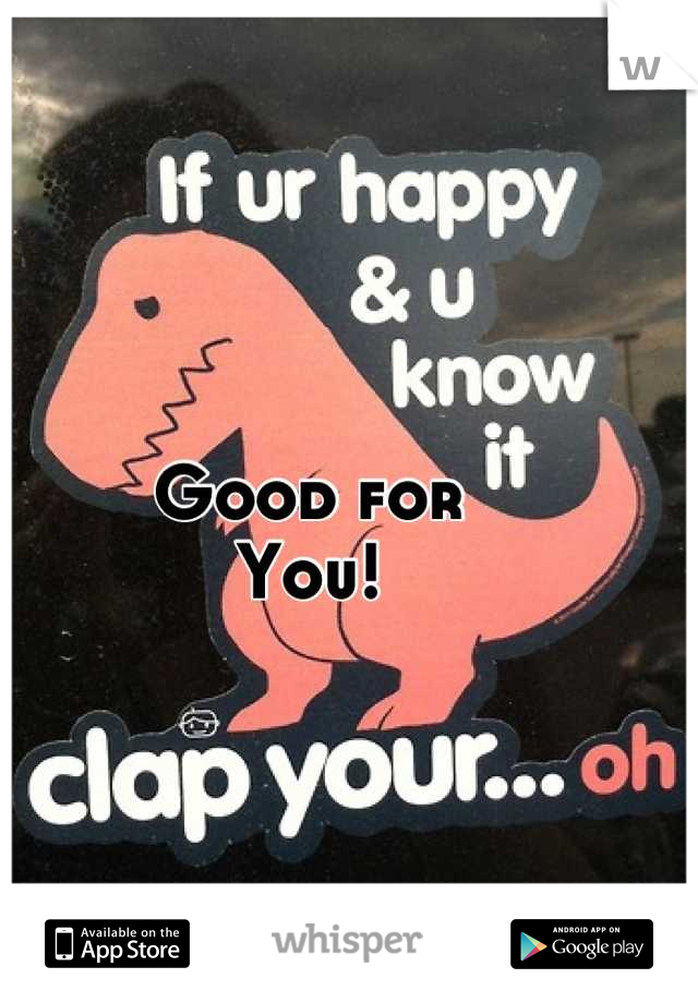 Good for
You!