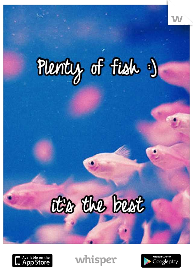 Plenty of fish :) 



it's the best