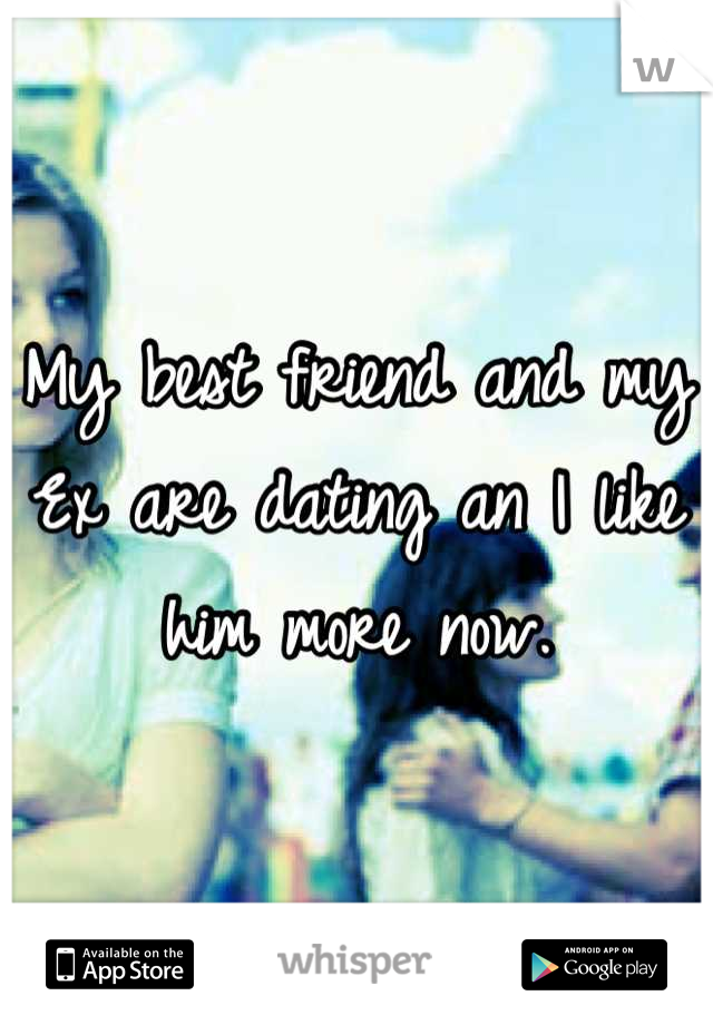My best friend and my Ex are dating an I like him more now.